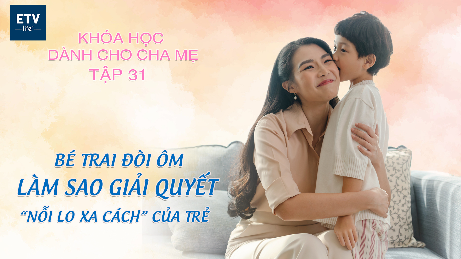 Bé trai đòi mẹ ôm, làm sao giải quyết “nỗi lo xa cách” của trẻ?” – Tập 31 | Khóa học dành cho cha mẹ
