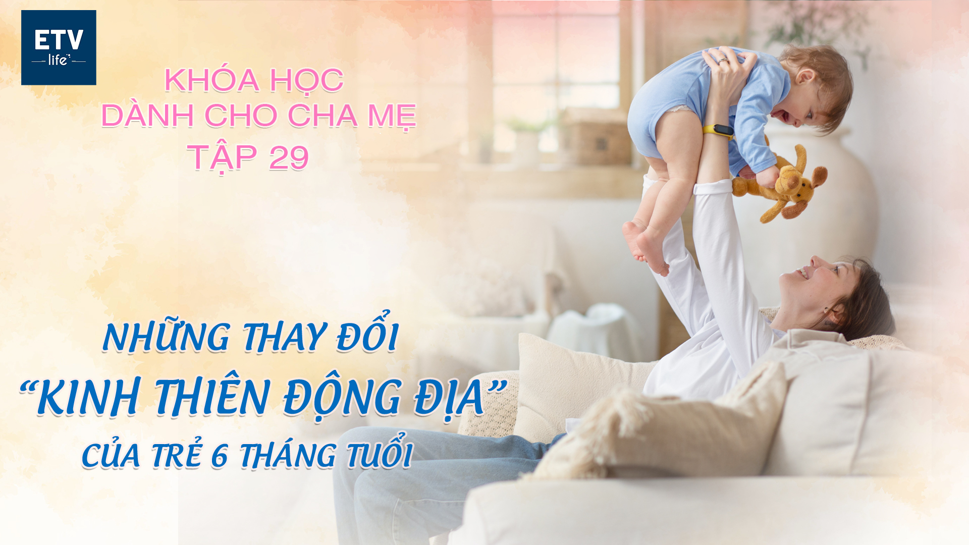 Trẻ 6 tháng tuổi có những thay đổi “kinh thiên động địa” nào? – Tập 29 | Khóa học dành cho cha mẹ
