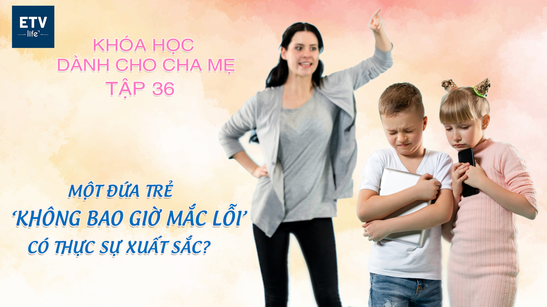 Một đứa trẻ ‘không bao giờ mắc lỗi’ có thực sự xuất sắc không? – Tập 36 | Khóa học dành cho cha mẹ