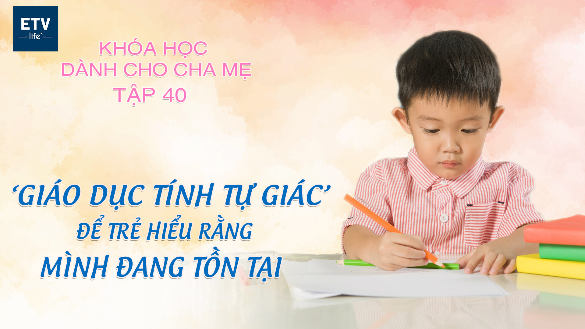‘Giáo dục tính tự giác’ để trẻ hiểu rằng mình đang tồn tại – Tập 40 | Khóa học dành cho cha mẹ