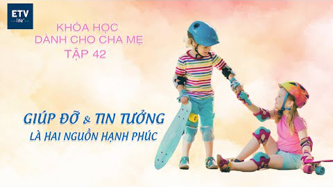Giúp đỡ và tin tưởng là hai nguồn hạnh phúc – Tập 42 | Khóa học dành cho cha mẹ