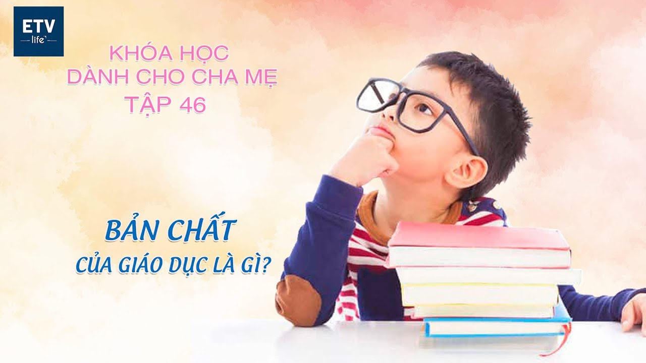 Bản chất của giáo dục là gì? – Tập 46 | Khóa học dành cho cha mẹ